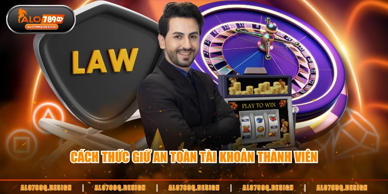 Cách thức giữ an toàn tài khoản thành viên