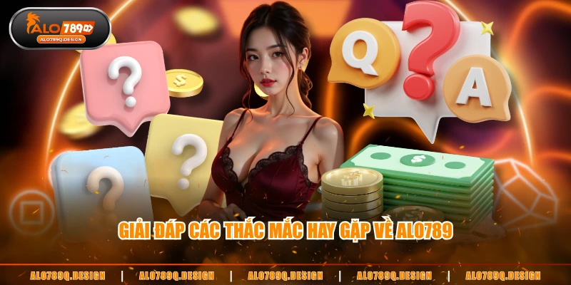Giải đáp các thắc mắc hay gặp về ALO789
