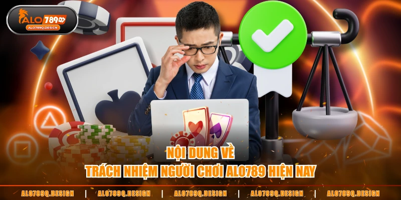 Nội dung về trách nhiệm người chơi ALO789 hiện nay
