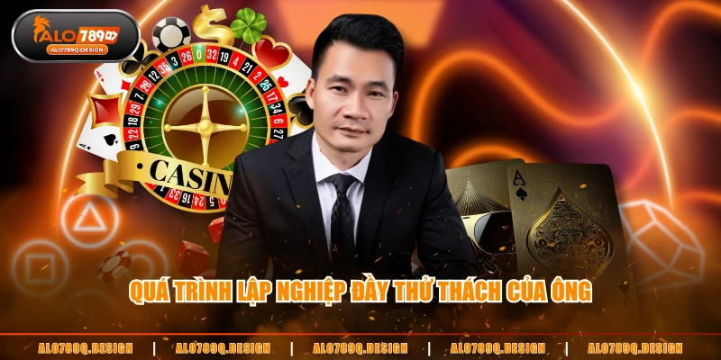 Quá trình lập nghiệp đầy thử thách của ông