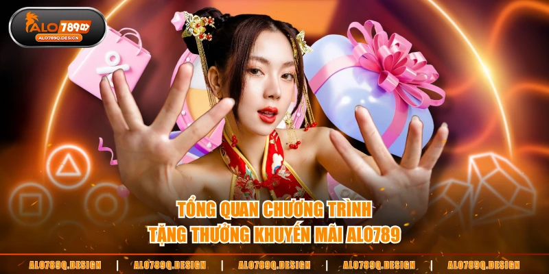 Tổng quan chương trình tặng thưởng khuyến mãi ALO789